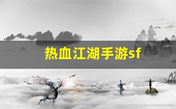 热血江湖手游sf(热血江湖手游最新sf)