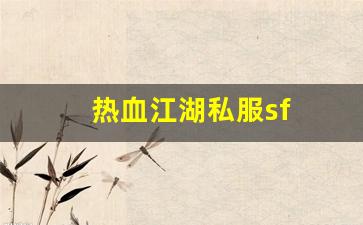 热血江湖私副：热血江湖私服sf(热血江湖