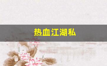 今日新开热血江湖发布网：热血江湖私(热血江湖私sf平台)