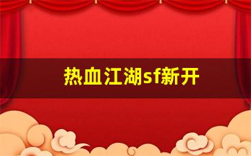 热血江湖sf新开(热血江湖手游sf满v无限元宝) (2)