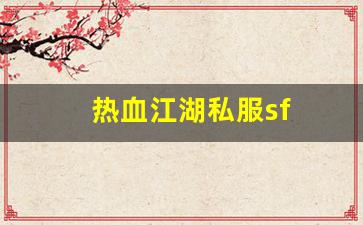 热血江湖私服sf(热血江湖私sf平台)